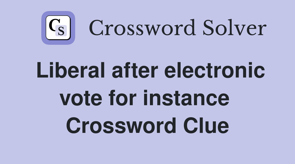 Liberal after electronic vote for instance  Crossword Clue
