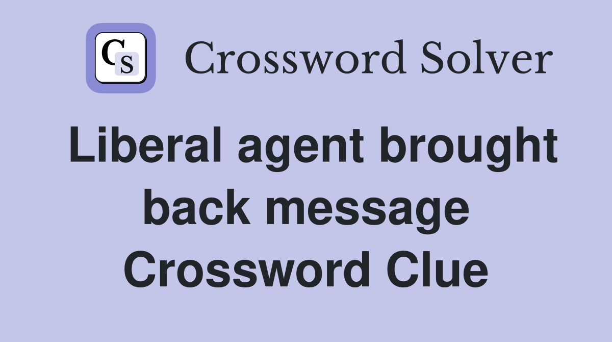 Liberal agent brought back message Crossword Clue