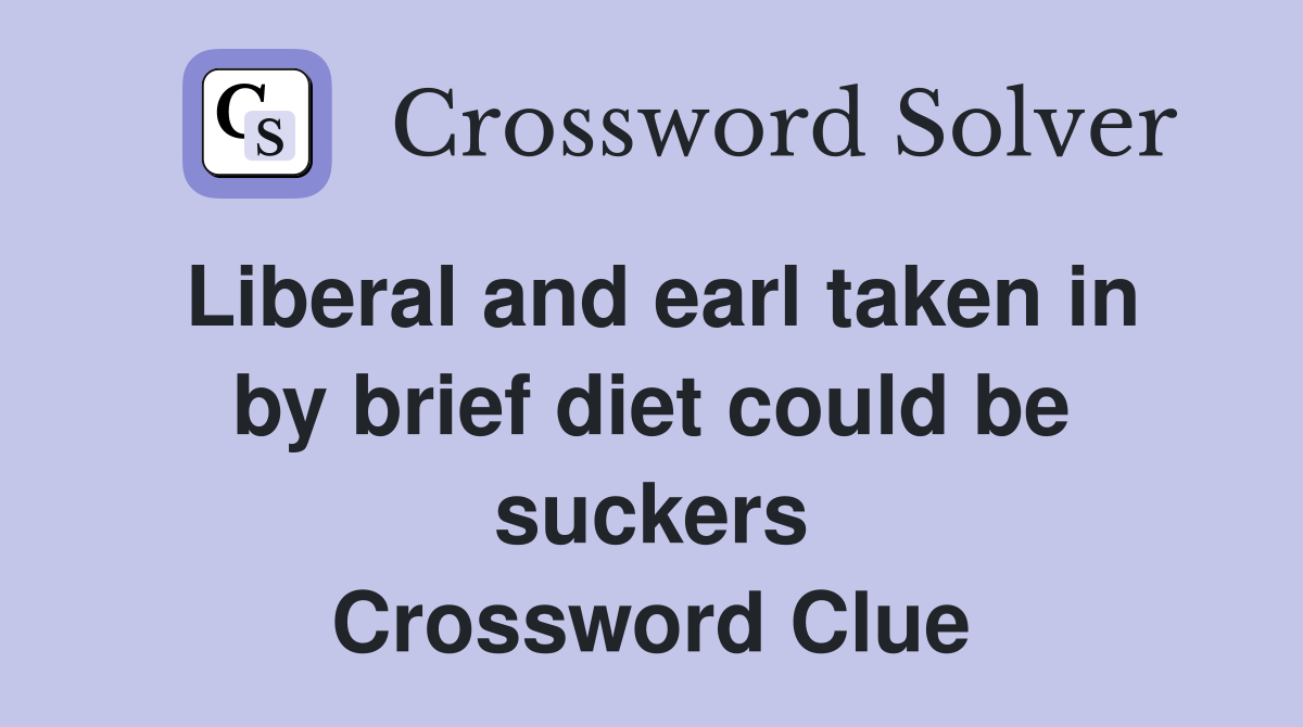 Liberal and earl taken in by brief diet could be suckers Crossword Clue