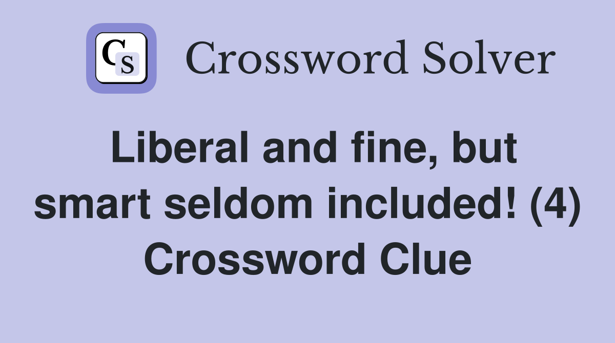 Liberal and fine, but smart seldom included! (4) Crossword Clue