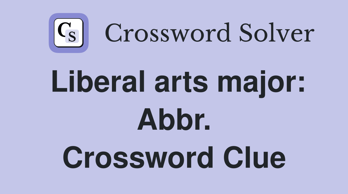 Liberal arts major: Abbr. Crossword Clue