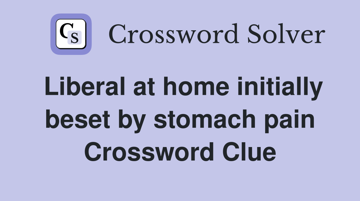 Liberal at home initially beset by stomach pain Crossword Clue