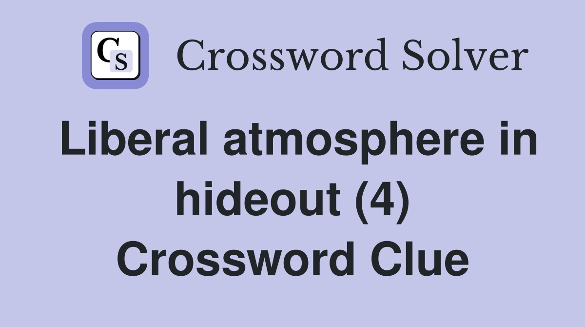 Liberal atmosphere in hideout (4) Crossword Clue