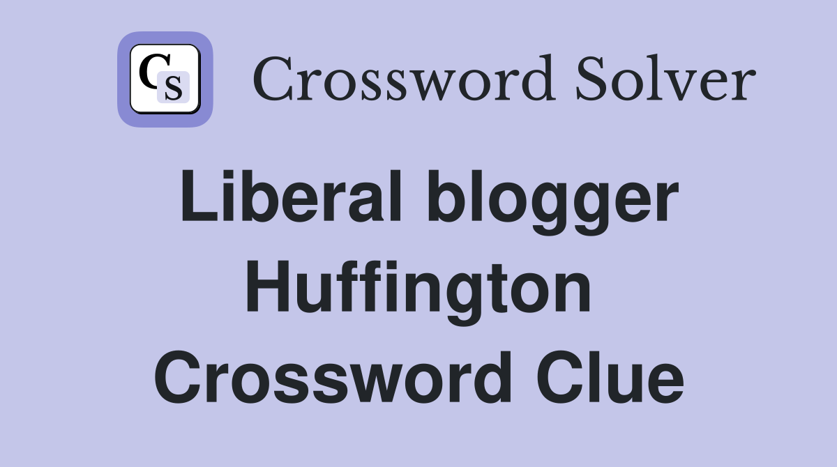 Liberal blogger Huffington Crossword Clue