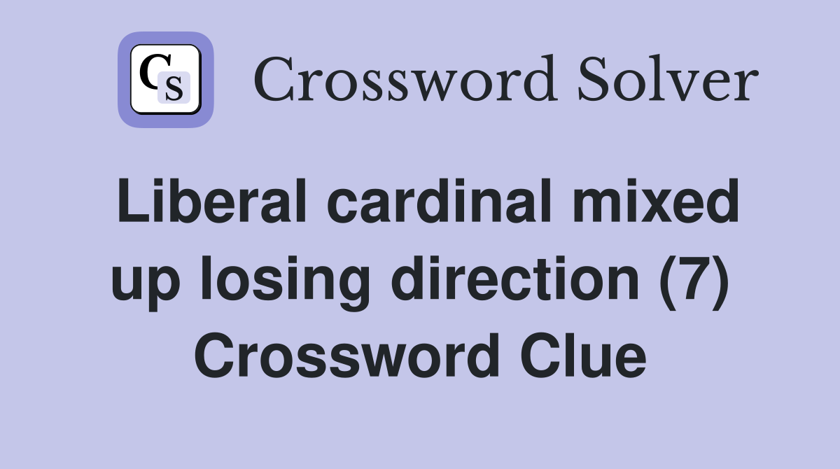 Liberal cardinal mixed up losing direction (7) Crossword Clue