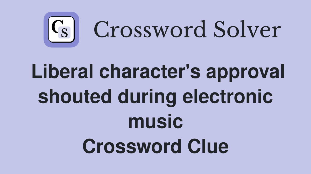 Liberal character's approval shouted during electronic music Crossword Clue