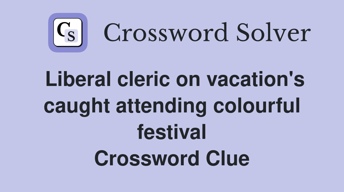 Liberal cleric on vacation's caught attending colourful festival Crossword Clue