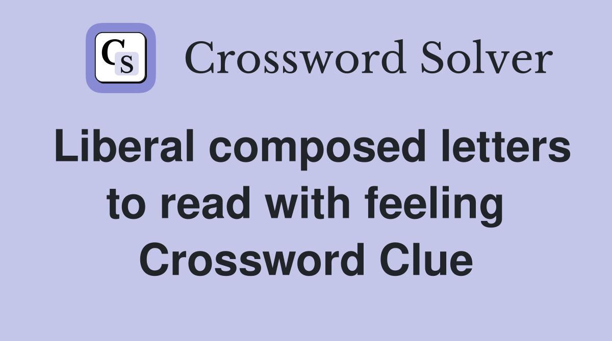 Liberal composed letters to read with feeling Crossword Clue