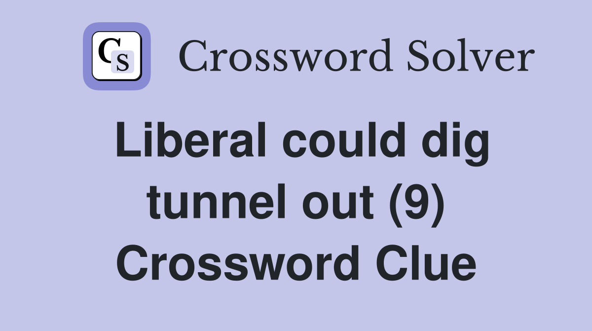 Liberal could dig tunnel out (9) Crossword Clue