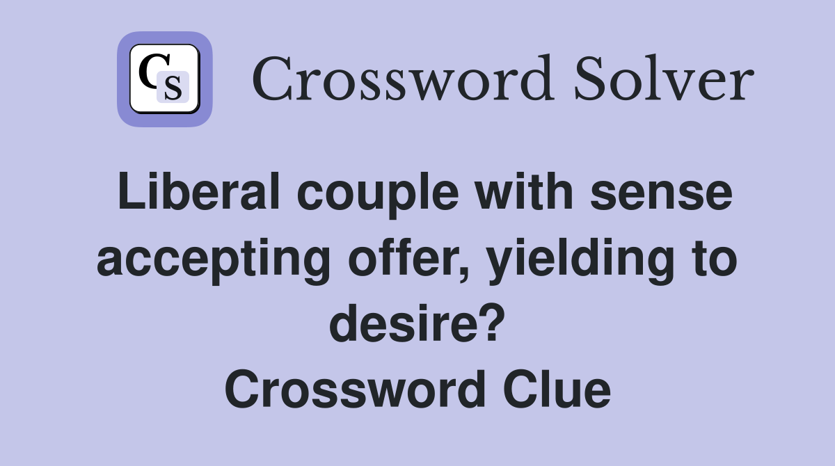 Liberal couple with sense accepting offer, yielding to desire? Crossword Clue