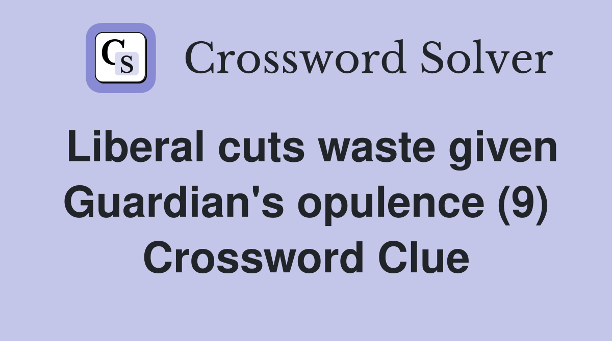 Liberal cuts waste given Guardian's opulence (9) Crossword Clue