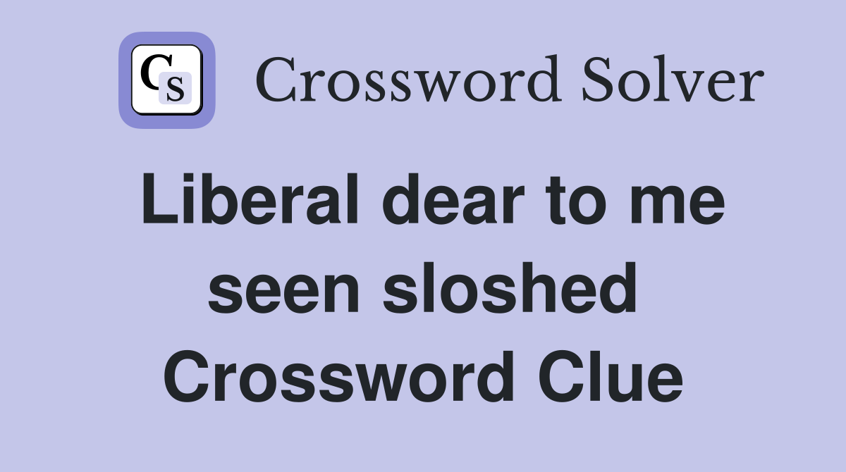 Liberal dear to me seen sloshed Crossword Clue
