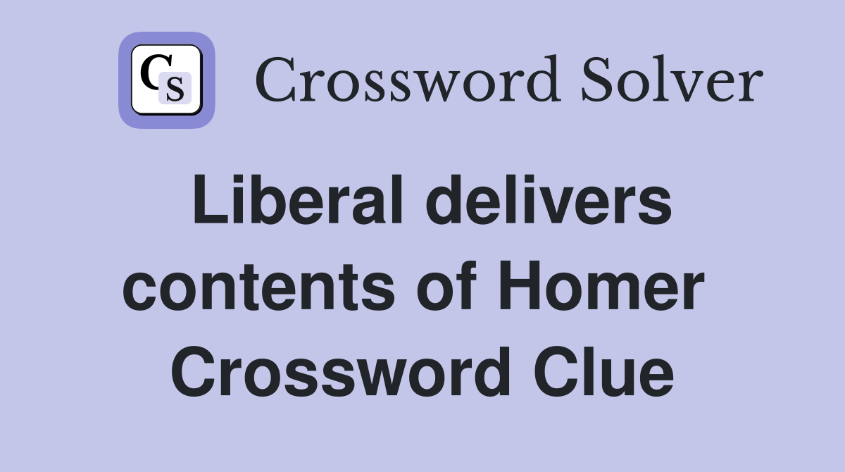 Liberal delivers contents of Homer  Crossword Clue