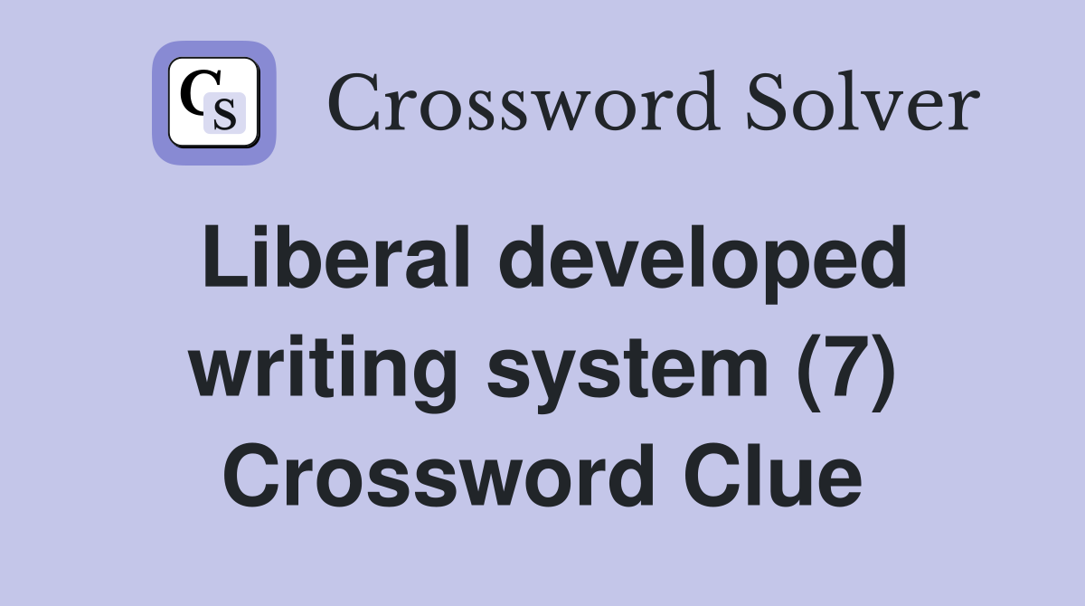 Liberal developed writing system (7) Crossword Clue