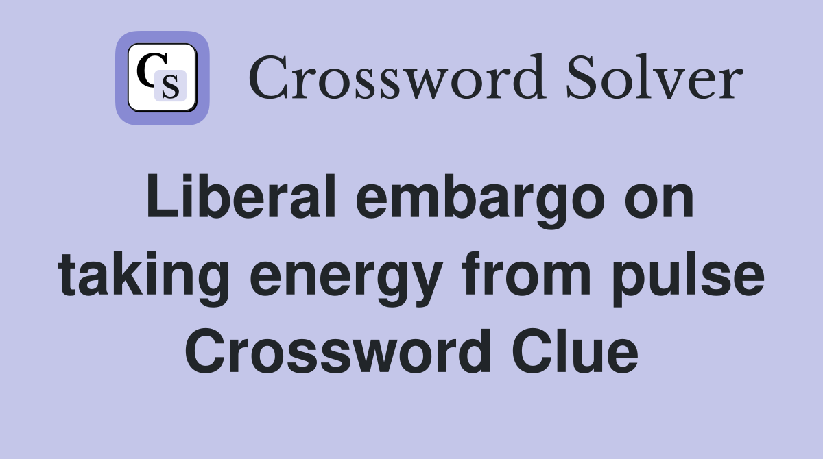Liberal embargo on taking energy from pulse Crossword Clue