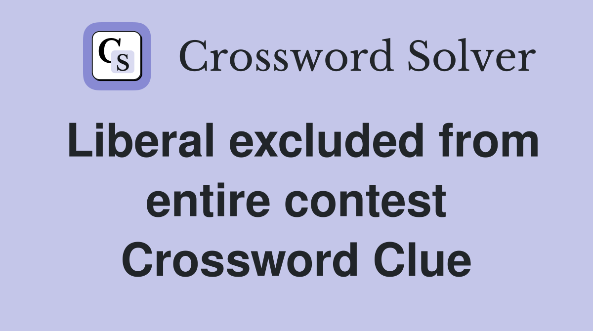 Liberal excluded from entire contest Crossword Clue