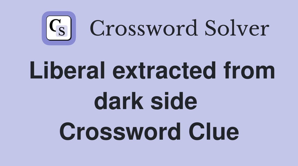 Liberal extracted from dark side  Crossword Clue
