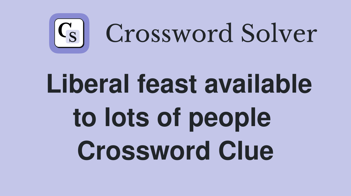 Liberal feast available to lots of people  Crossword Clue