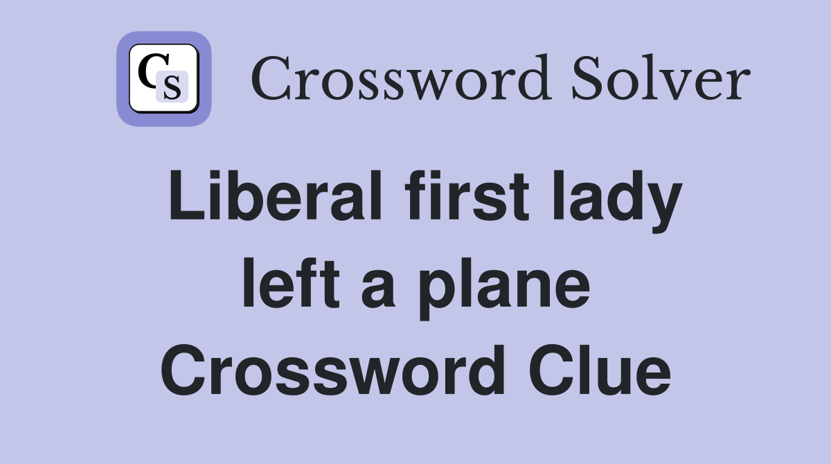 Liberal first lady left a plane Crossword Clue