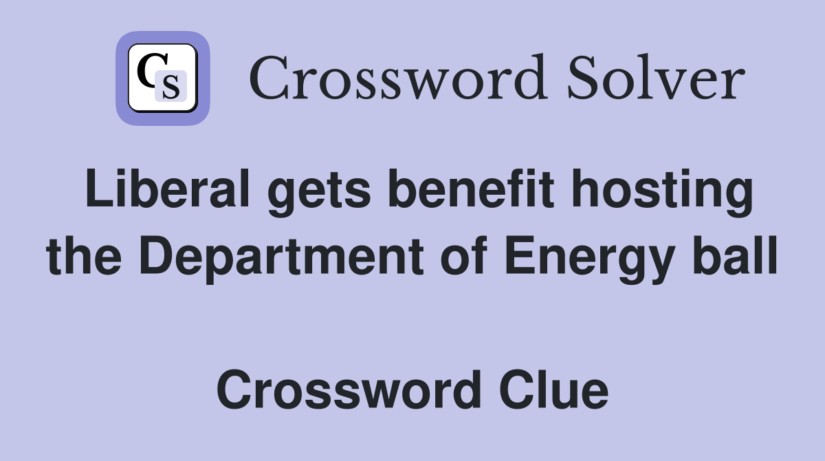 Liberal gets benefit hosting the Department of Energy ball  Crossword Clue