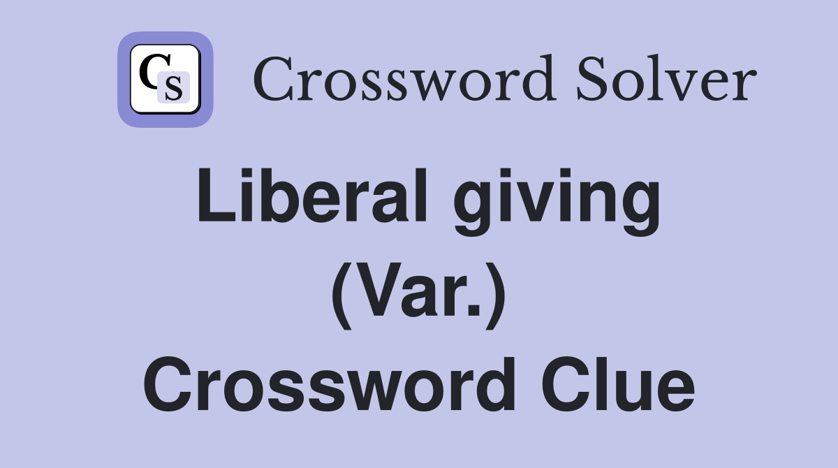 Liberal giving (Var.) Crossword Clue