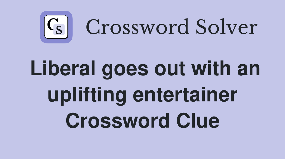 Liberal goes out with an uplifting entertainer Crossword Clue