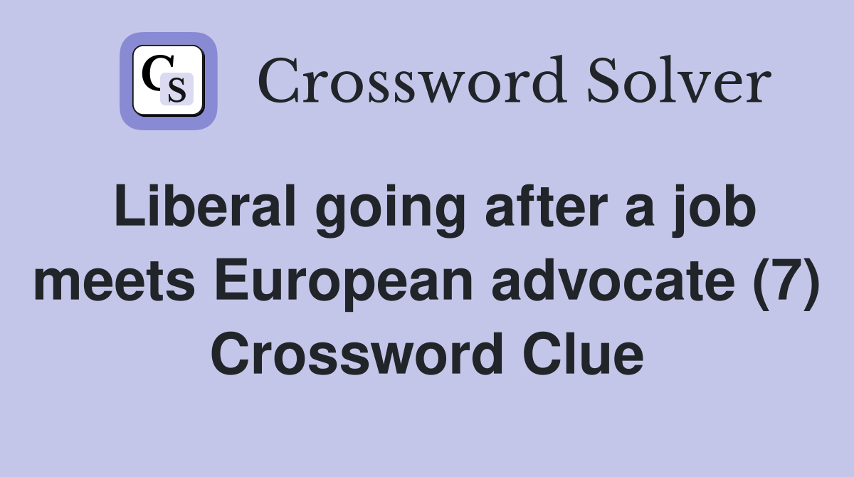 Liberal going after a job meets European advocate (7) Crossword Clue