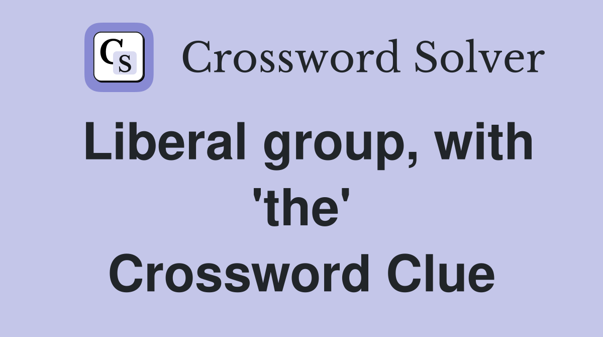 Liberal group, with 'the' Crossword Clue