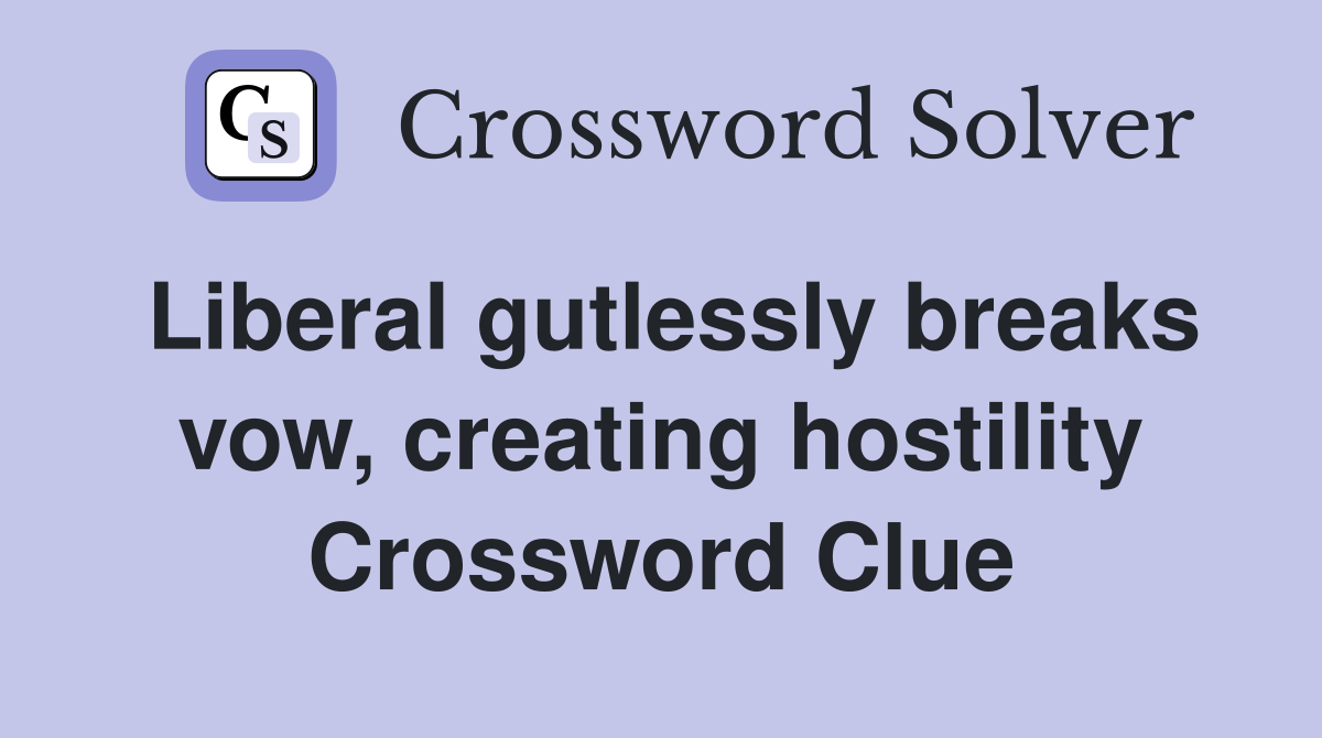 Liberal gutlessly breaks vow, creating hostility Crossword Clue
