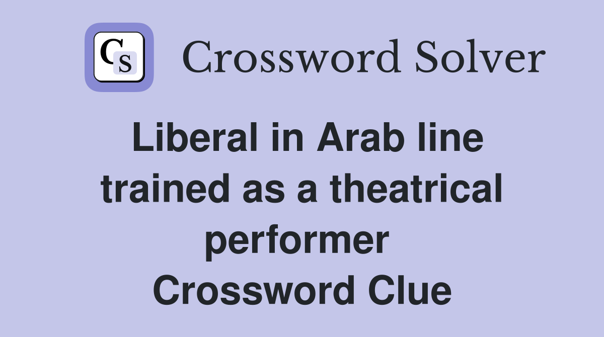 Liberal in Arab line trained as a theatrical performer  Crossword Clue