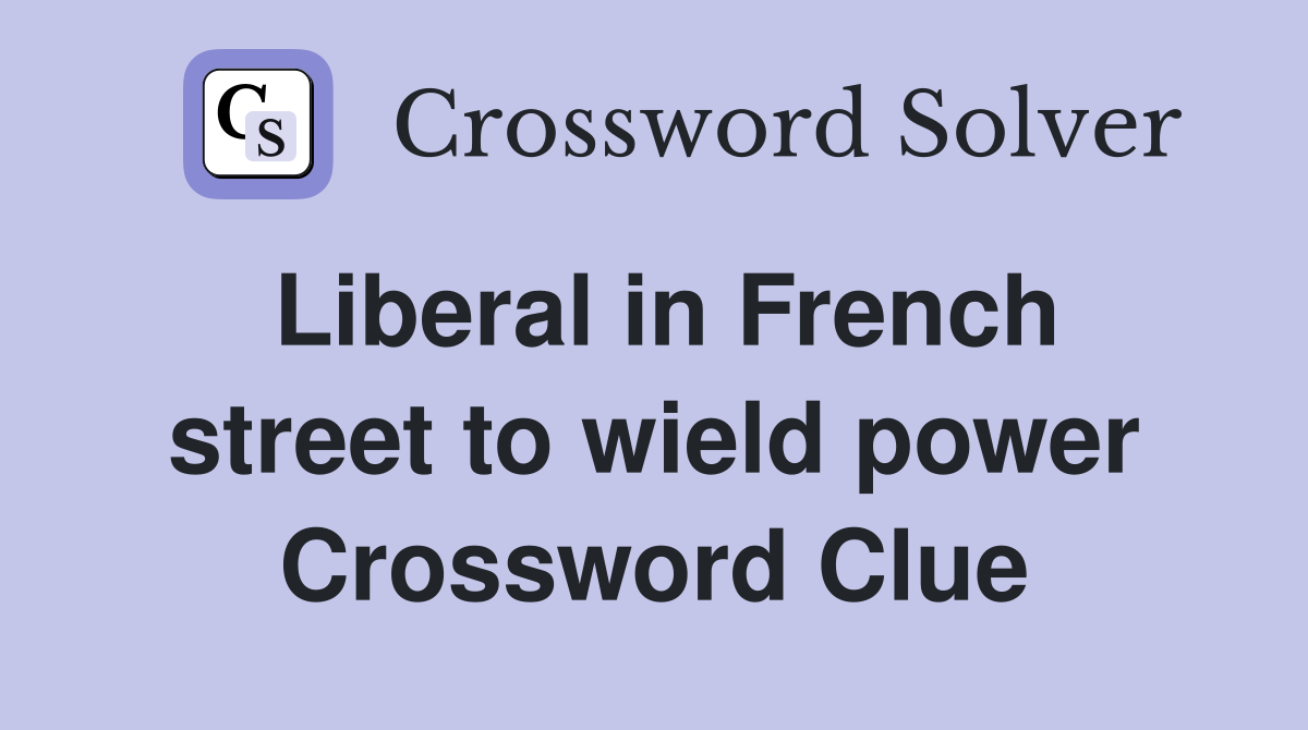 Liberal in French street to wield power Crossword Clue