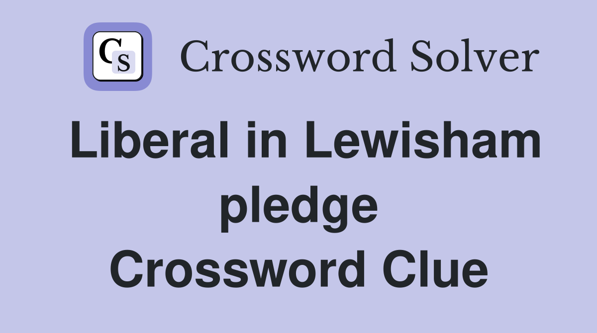Liberal in Lewisham pledge Crossword Clue