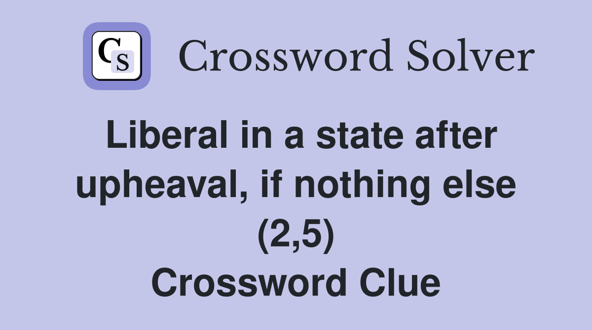 Liberal in a state after upheaval, if nothing else (2,5) Crossword Clue