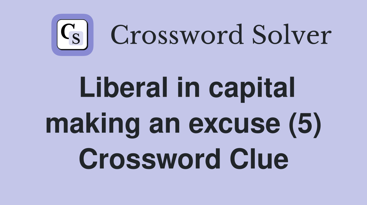 Liberal in capital making an excuse (5) Crossword Clue
