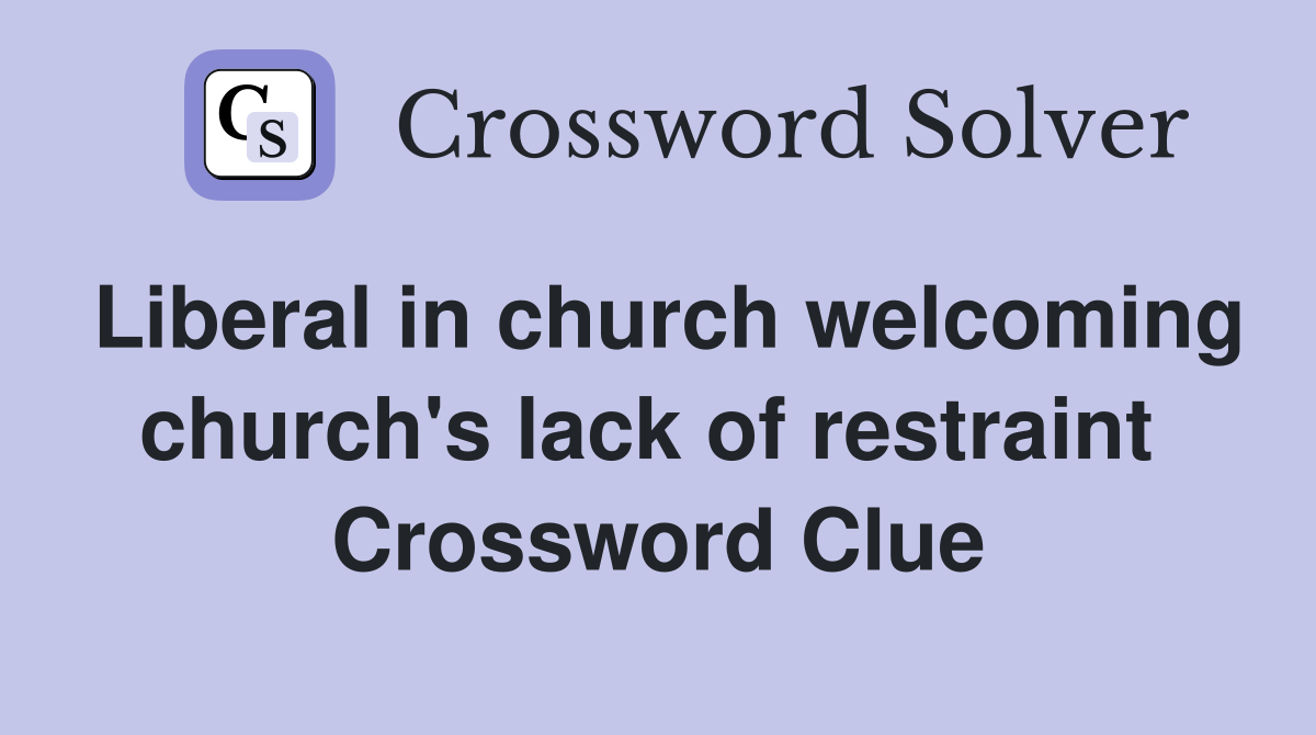 Liberal in church welcoming church's lack of restraint  Crossword Clue