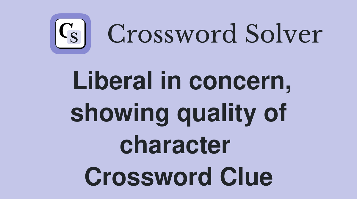 Liberal in concern, showing quality of character  Crossword Clue