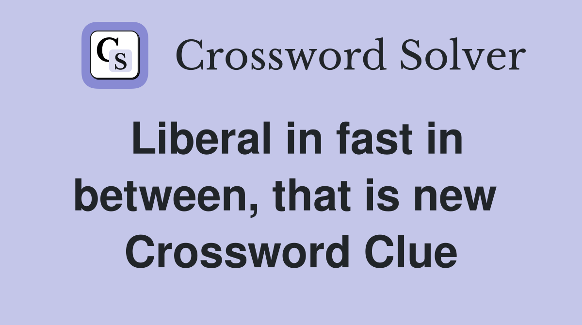 Liberal in fast in between, that is new  Crossword Clue
