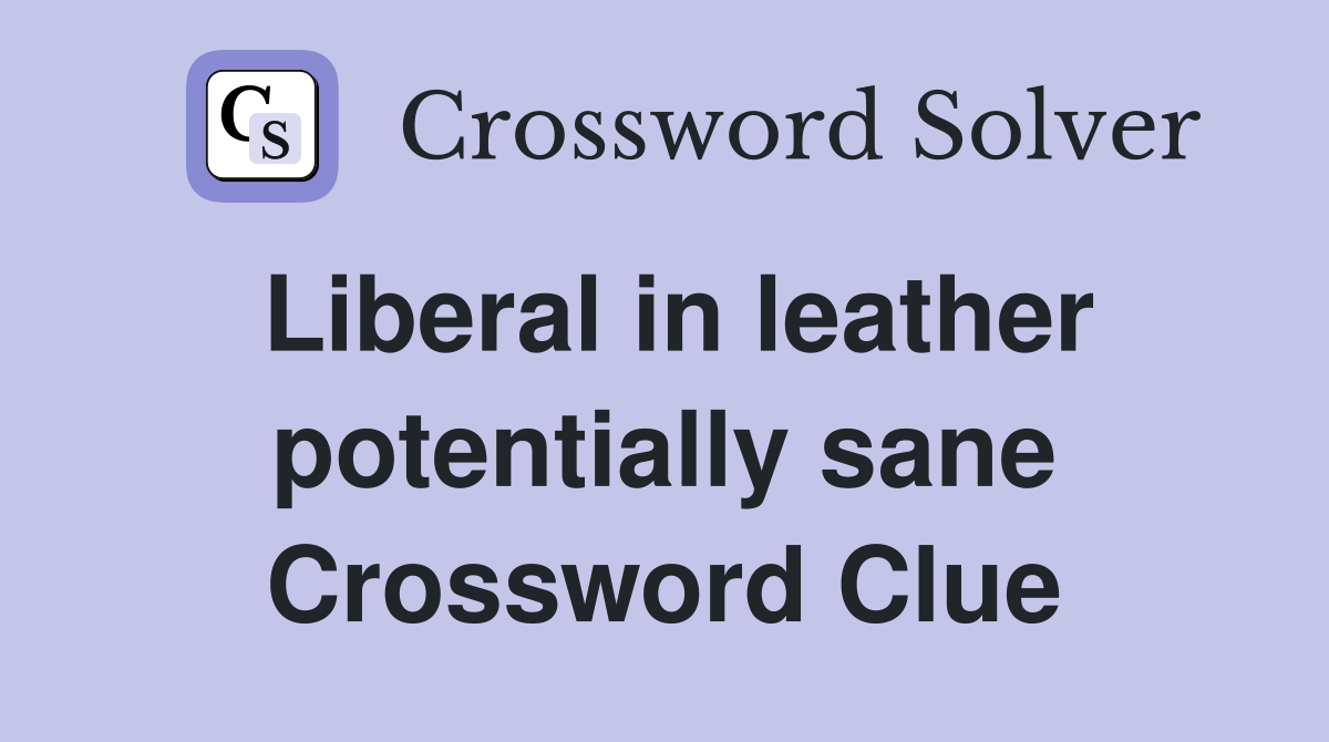 Liberal in leather potentially sane Crossword Clue