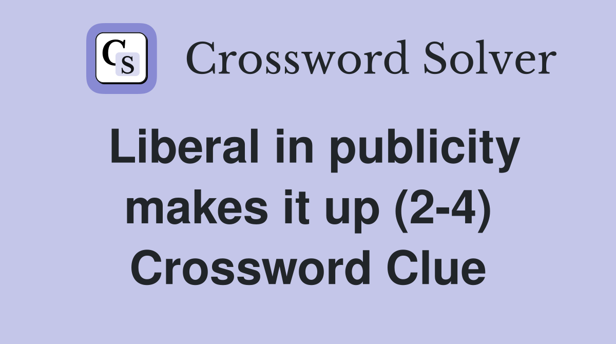 Liberal in publicity makes it up (2-4) Crossword Clue