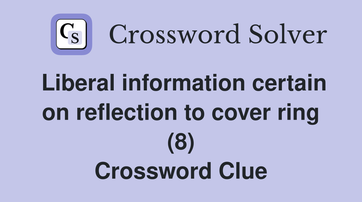 Liberal information certain on reflection to cover ring (8) Crossword Clue