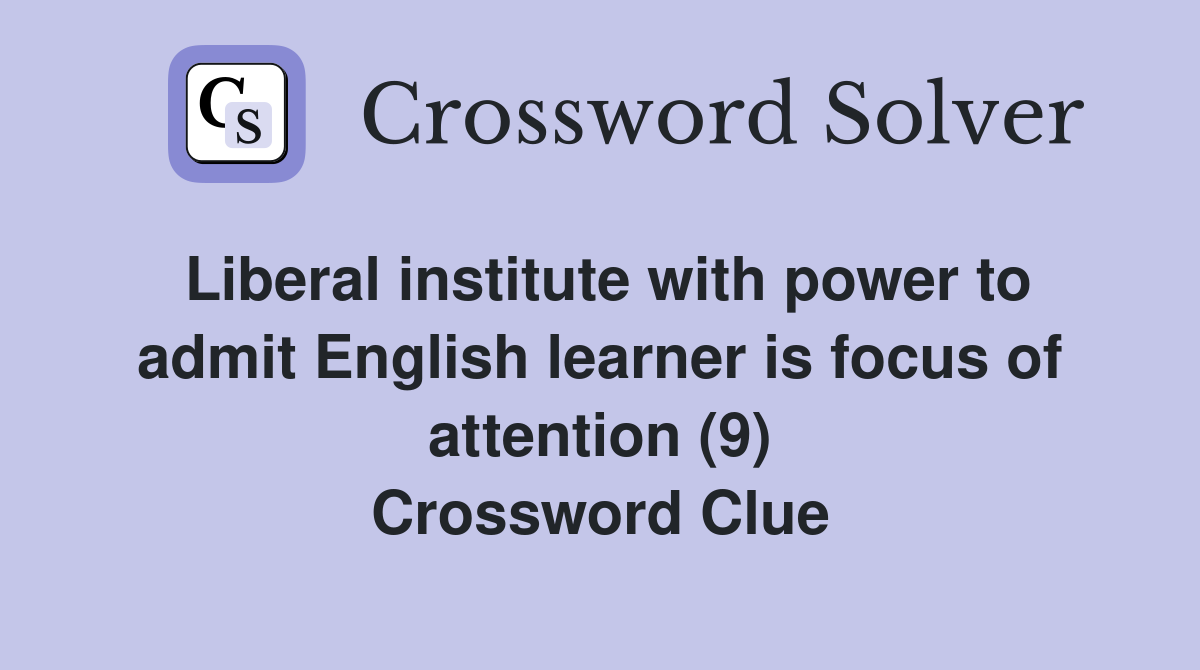 Liberal institute with power to admit English learner is focus of attention (9) Crossword Clue