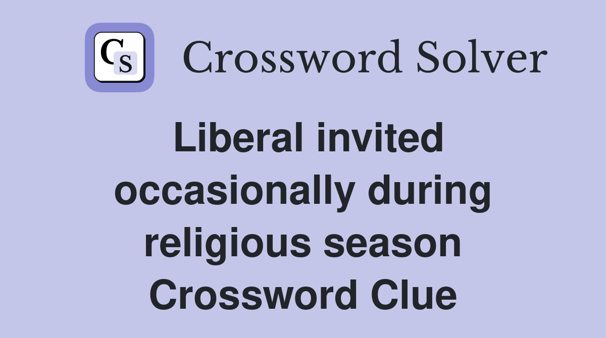 Liberal invited occasionally during religious season Crossword Clue
