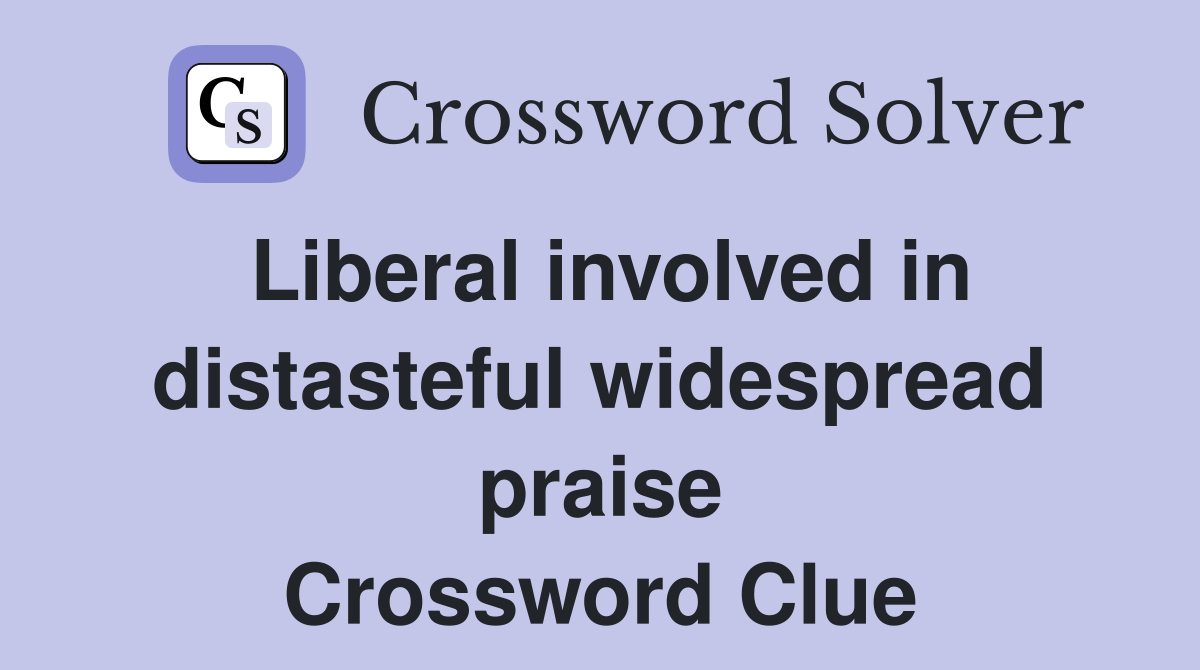 Liberal involved in distasteful widespread praise Crossword Clue