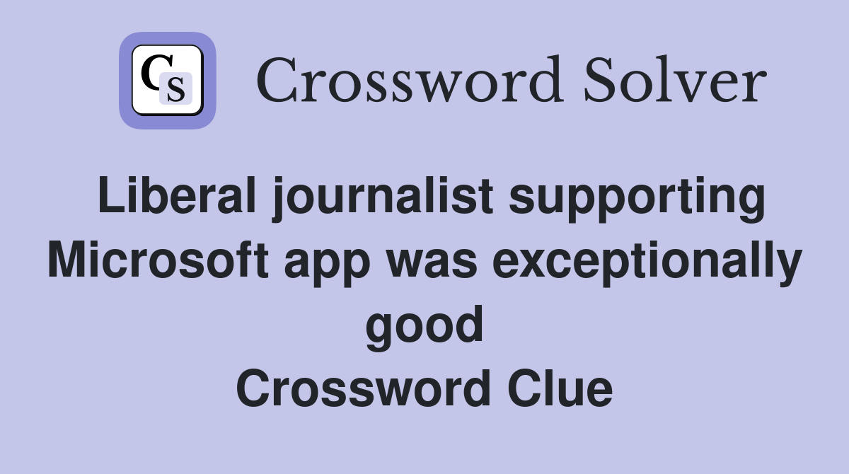 Liberal journalist supporting Microsoft app was exceptionally good Crossword Clue