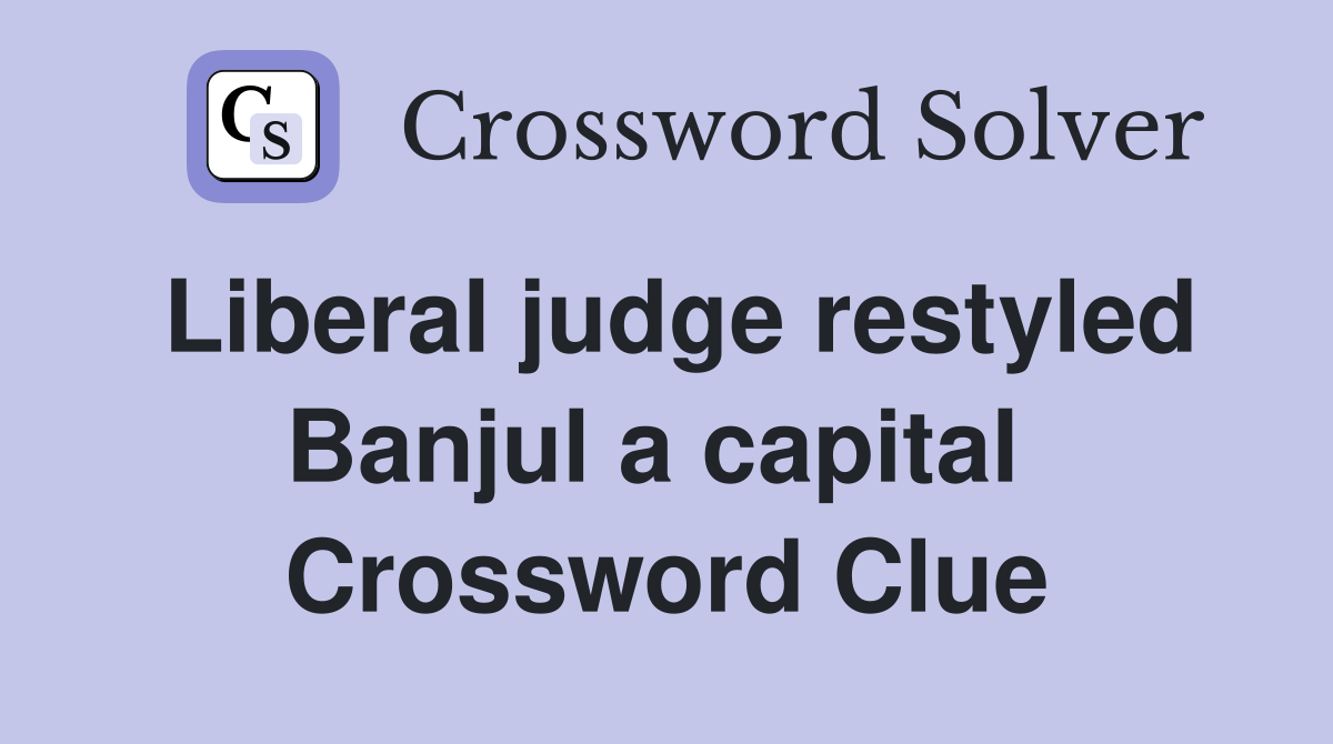 Liberal judge restyled Banjul a capital  Crossword Clue
