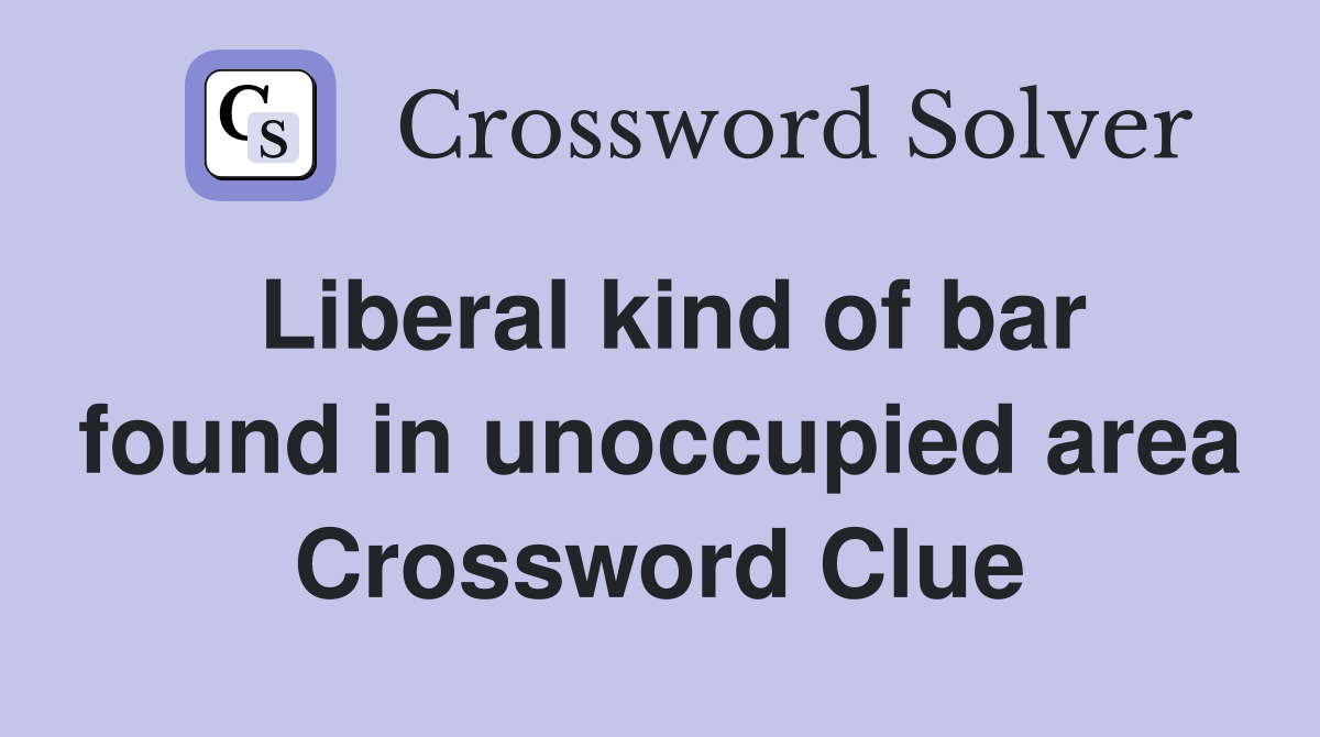 Liberal kind of bar found in unoccupied area Crossword Clue