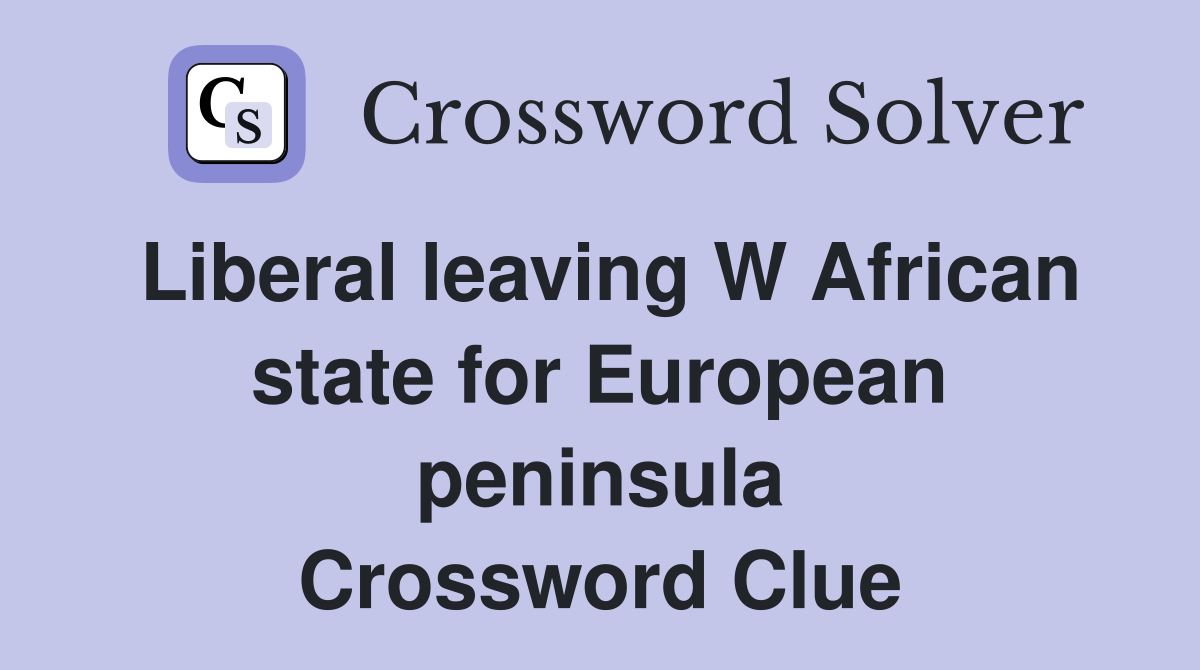 Liberal leaving W African state for European peninsula Crossword Clue