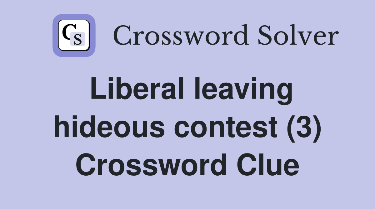 Liberal leaving hideous contest (3) Crossword Clue