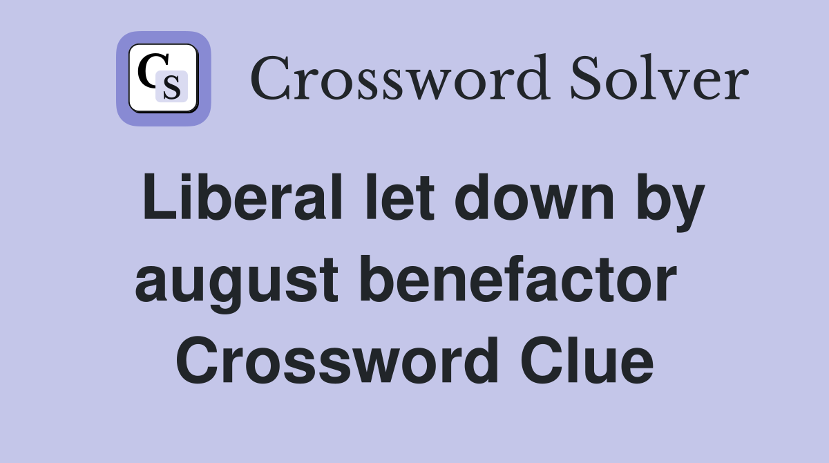 Liberal let down by august benefactor  Crossword Clue