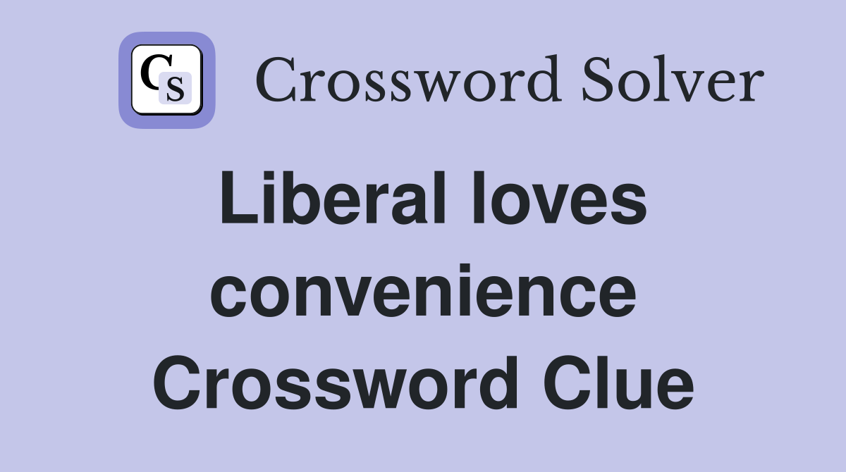 Liberal loves convenience Crossword Clue